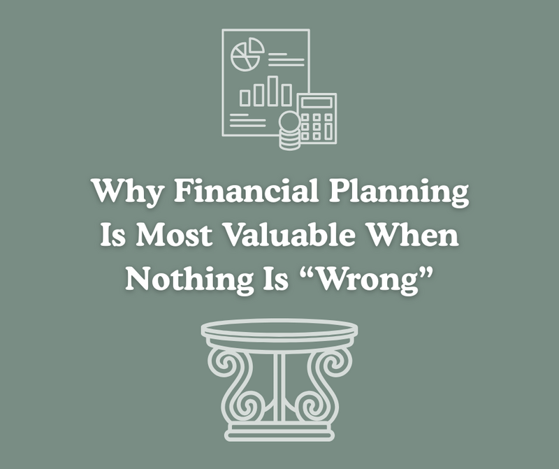 Why Financial Planning Is Most Valuable When Nothing Is “Wrong”