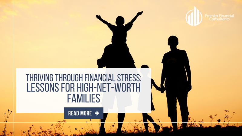Thriving Through Financial Stress: Lessons for High-Net-Worth Families
