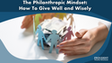 The Philanthropic Mindset: How to Give Well and Wisely