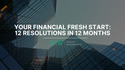 Your Financial Fresh Start: 12 Resolutions in 12 Months