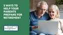 Are You Retirement Ready? 5 Ways to Help Your Parents Prepare for Retirement