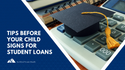 Tips Before Your Child Signs for Student Loans