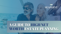 An Overview of High-New-Worth Estate Planning