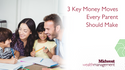 3 Key Money Moves Every Parent Should Make