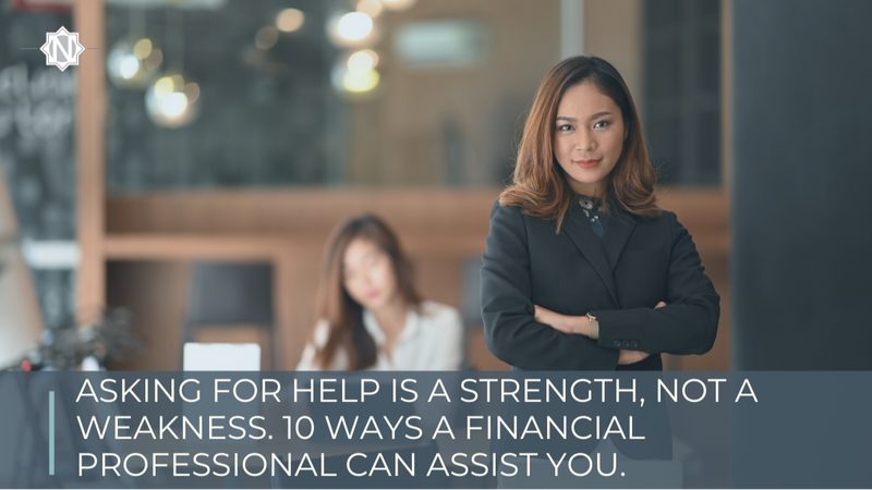 Asking for Help Is a Strength, Not a Weakness. Here Are 10 Ways a Financial Professional Can Assist