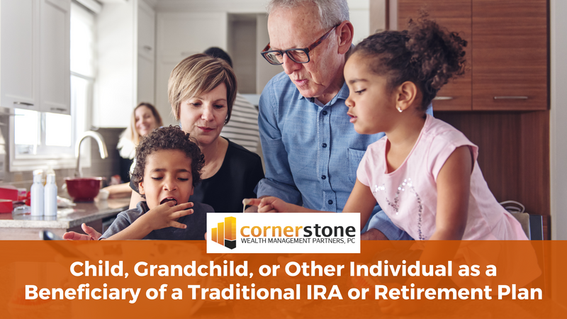 Child, Grandchild, or Other Individual as Beneficiary of Traditional IRA or Retirement Plan