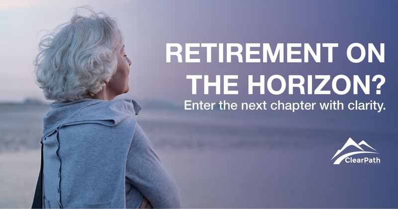 Retirement on the Horizon? Enter the next chapter with clarity.