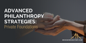 Advanced Philanthropy Strategies: Private Foundations