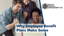 Why Employee Benefit  Plans Make Sense