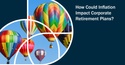 How Could Inflation Impact Corporate Retirement Plans?