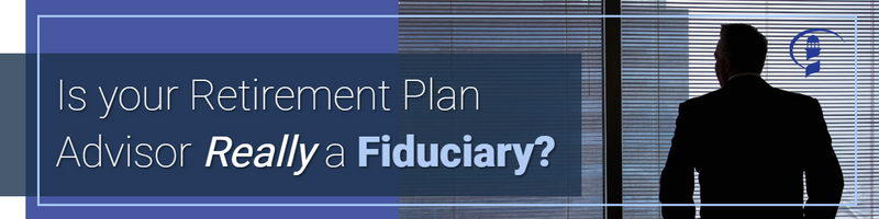 Is Your Retirement Plan Advisor Really a Fiduciary?