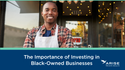 The Importance of Investing in Black-Owned Businesses