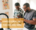 Summer: Great Time to Teach Kids About Money