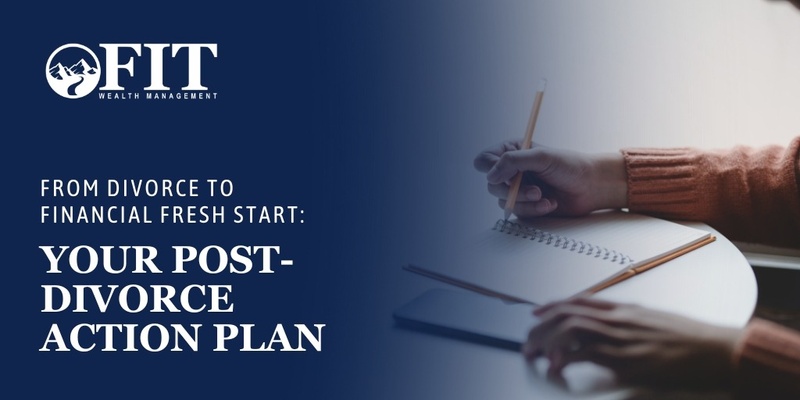 From Divorce to Financial Fresh Start: Your Post-Divorce Action Plan