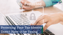 Protecting Your Tax Identity Doesn't Have to Be Taxing