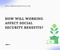 How Will Working Affect Social Security Benefits?