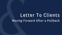 Client Letter: Moving Forward After a Pullback