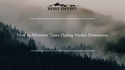 How to Minimize Taxes During Market Downturns