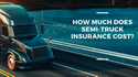 How much Does Semi-Truck Insurance Cost?