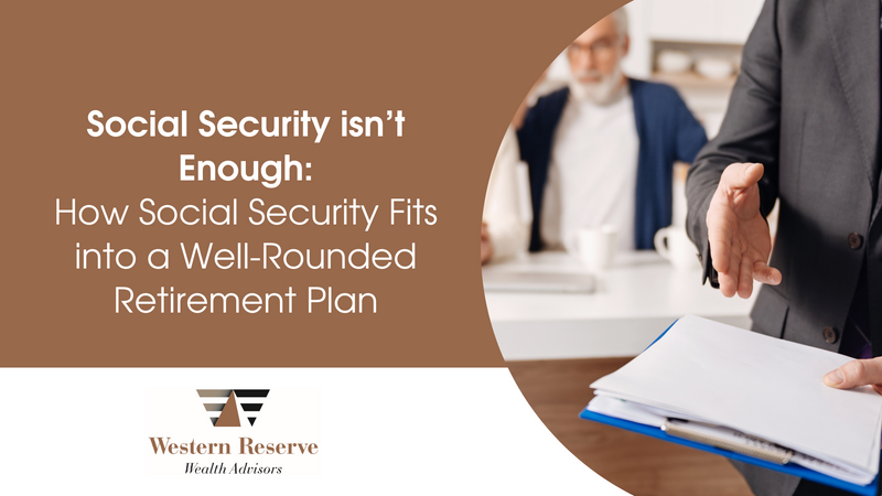 Social Security Isn’t Enough: How Social Security Fits into a Well-Rounded Retirement Plan