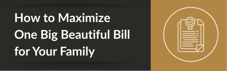 How to Maximize the One Big Beautiful Bill for Your Family