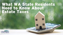 What WA State Residents Need to Know About Estate Taxes