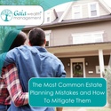 The Most Common Estate Planning Mistakes and How To Mitigate Them