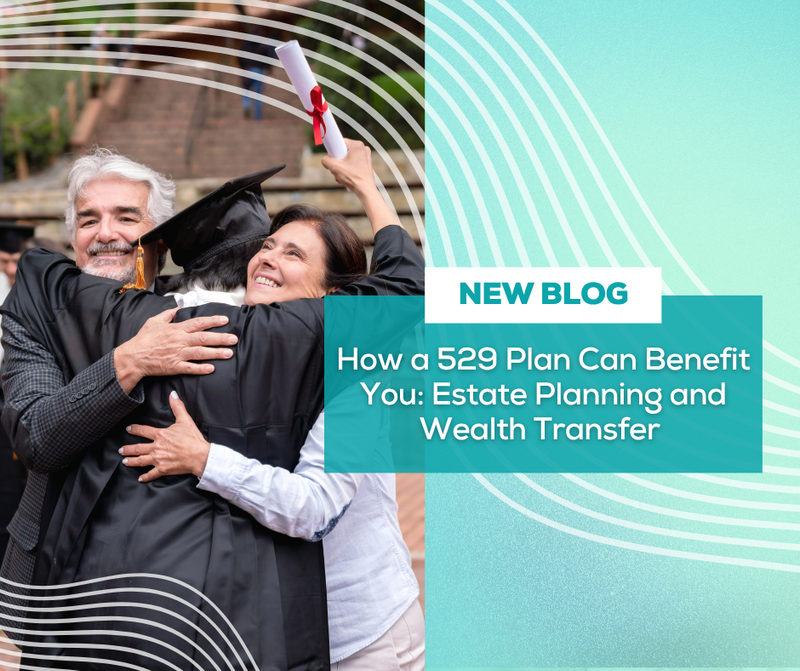 How a 529 Plan Can Benefit You: Estate Planning and Wealth Transfer