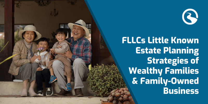 FLLCs: The Little-Known Estate Planning Strategies of Wealthy Families and Family-Owned Businesses