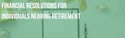 Financial Resolutions for Individuals Nearing Retirement