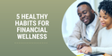 Five Healthy Habits for Financial Wellness