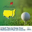 3 Golf Tips to Keep Your Retirement Plan on Course
