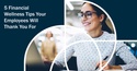 5 Financial Wellness Tips Your Employees Will Thank You For