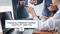 Financial Freedom, Market Volatility, and You
