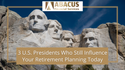 3 U.S. Presidents Who Still Influence Your Retirement Planning Today
