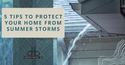 5 Ways to Protect Your Home from Summer Storms