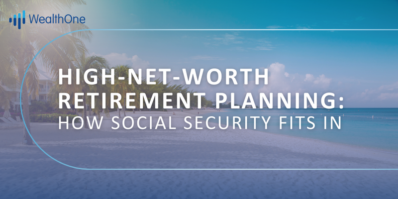 High-Net-Worth Retirement Planning: How Social Security Fits In