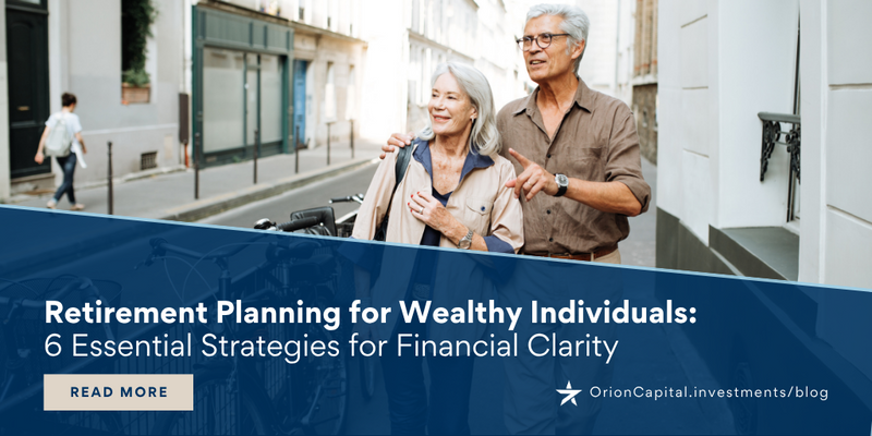 Retirement Planning for Wealthy Individuals: 6 Essential Strategies for Financial Clarity