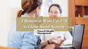 3 Reasons to Wait Until 70 to Claim Social Security Benefits