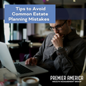 Tips to Avoid Common Estate Planning Mistakes