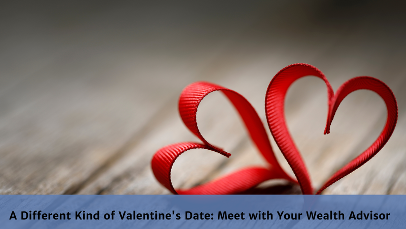 A Different Kind of Valentine's Date: Meet with Your Wealth Advisor