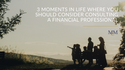 3 Moments in Life Where You Should Consider Consulting a Financial Professional