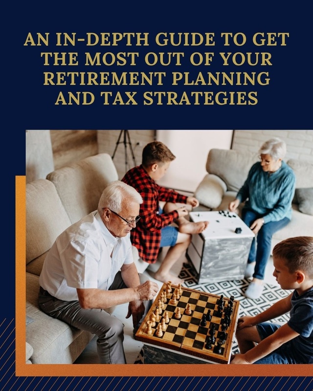 An In Depth Guide to Get the Most Out of Your Retirement Planning and Tax Strategies