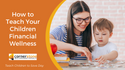 How to Teach Your Children Financial Wellness