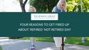 4 Reasons to Get Fired Up About 'Refired' Not Retired Day