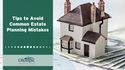Tips to Avoid Common Estate Planning Mistakes