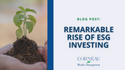 Remarkable Rise Of ESG Investing