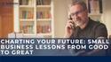 Charting Your Future: Small Business Lessons from Good to Great