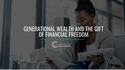 Generational Wealth and the Gift of Financial Freedom