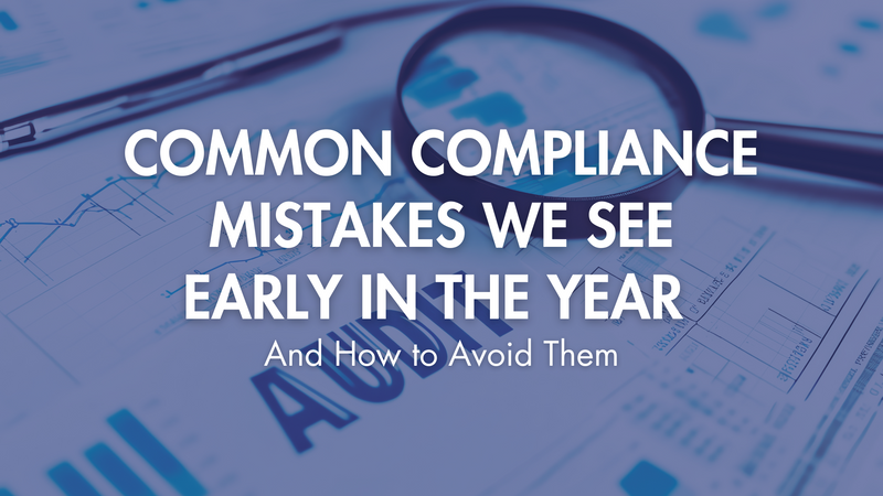 Common Compliance Mistakes We See Early in the Year (and How to Avoid Them)